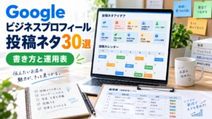 Googleビジネスプロフィール投稿ネタ30選｜書き方と運用表